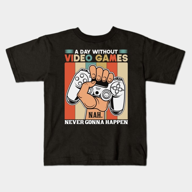 A Day Without Video Games Nah Never Gonna Happen Kids T-Shirt by SbeenShirts